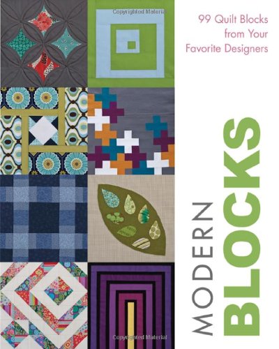  - Modern Blocks: 99 Quilt Blocks from Your Favorite Designers