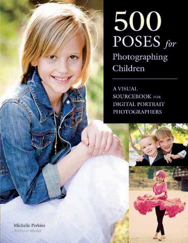  - 500 Poses for Photographing Children: A Visual Sourcebook for Digital Portrait Photographers