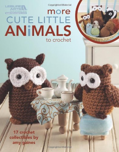 - More Cute Little Animals to Crochet: 17 Crochet Collectibles