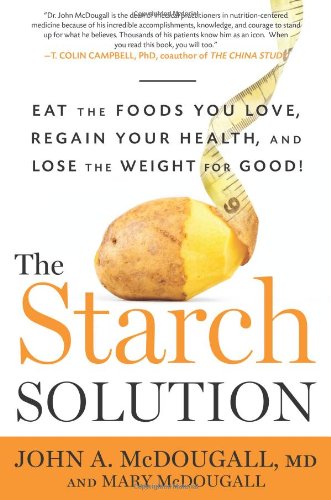  - The Starch Solution: Eat the Foods You Love, Regain Your Health, and Lose the Weight for Good!