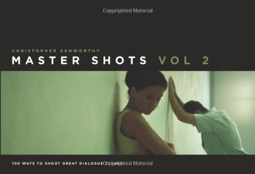  - Master Shots, Volume 2: 100 Ways to Shoot Great Dialogue Scenes