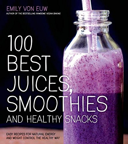  - 100 Best Juices, Smoothies & Healthy Snacks