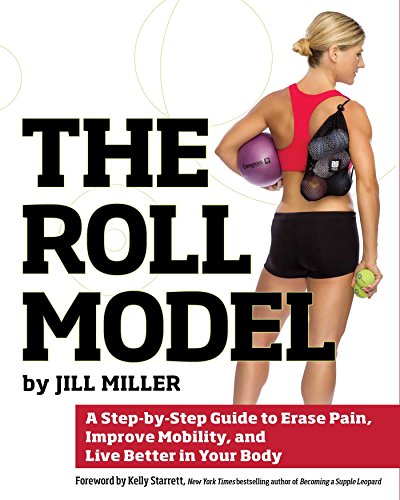 - The Roll Model: A Step-by-Step Guide to Erase Pain, Improve Mobility, and Live Better in Your Body