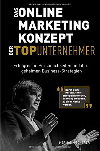- Das Online Marketing Konzept der Top Unternehmer: Erfolgreiche Persönlichkeiten und ihre geheimen Business-Strategien. Durch Persönlichkeit erfolgreich werden, Branding aufbauen, zu einer Marke werden