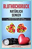  - Bluthochdruck Ernährung: Ernährung bei Bluthochdruck - Wie Sie mit der richtigen Lebensweise und der Dash Diät den Bluthochdruck natürlich senken Das ... mit 65 Rezepten (Bluthochdruck buch, Band 1)