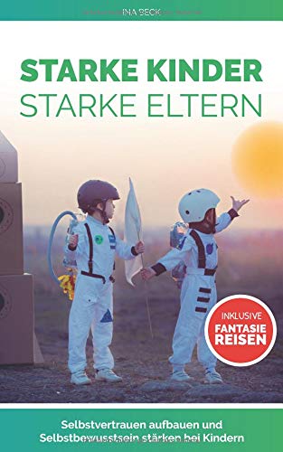 - Starke Kinder Starke Eltern: Selbstvertrauen aufbauen und Selbstbewusstsein stärken bei Kindern Inklusive Fantasiereisen (selbstwertgefühl stärken bei kindern, Band 1)