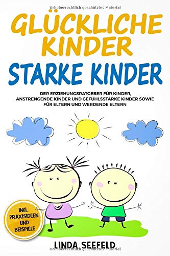  - Glückliche Kinder, Starke Kinder: Der Erziehungsratgeber für Kinder, anstrengende Kinder und gefühlsstarke Kinder sowie für Eltern und werdende Eltern (Entwicklung Kinder, Band 2)
