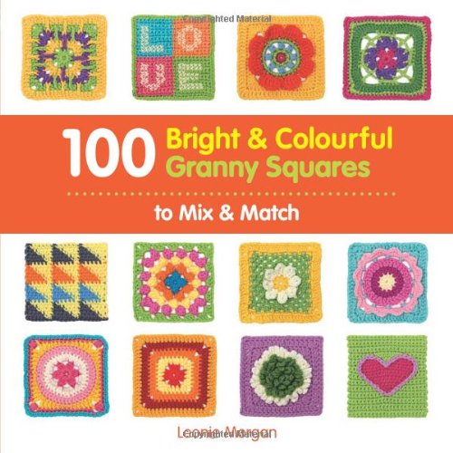 - 100 Bright & Colourful Granny Squares to Mix & Match