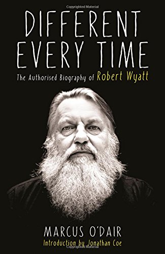 - Different Every Time: The Authorised Biography of Robert Wyatt