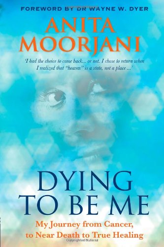  - Dying To Be Me: My Journey from Cancer, to Near Death, to True Healing