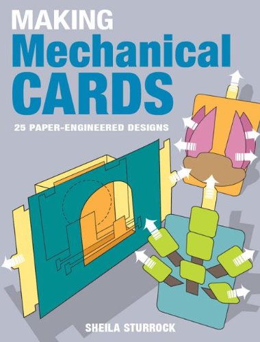  - Making Mechanical Cards: 25 Paper-Engineered Designs