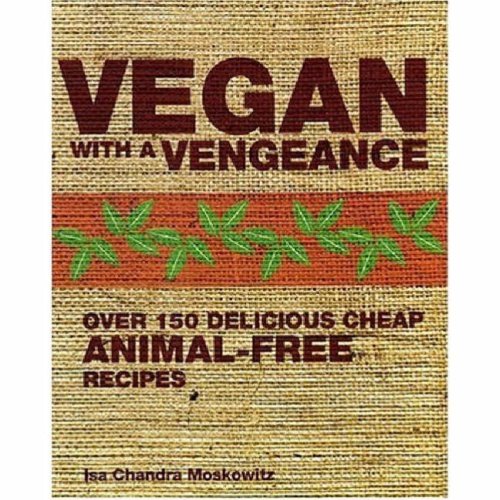  - Vegan with a Vengeance: Over 150 Delicious, Cheap, Animal-free Recipes
