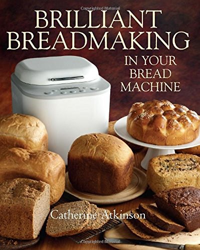 - Brilliant Breadmaking in Your Bread Machine