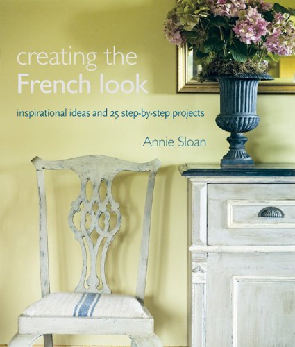 - Creating the French Look: Inspirational Ideas and 25 Step-By-Step Projects
