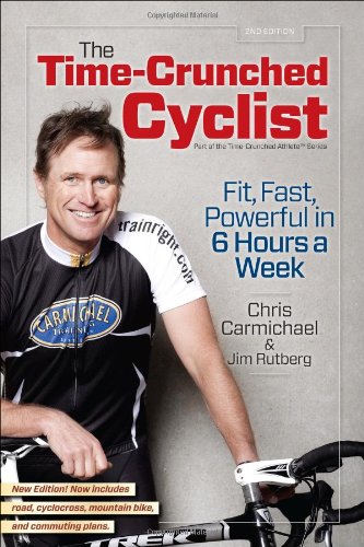  - The Time-Crunched Cyclist: Fit, Fast, Powerful in 6 Hours a Week (Time-Crunched Athlete)