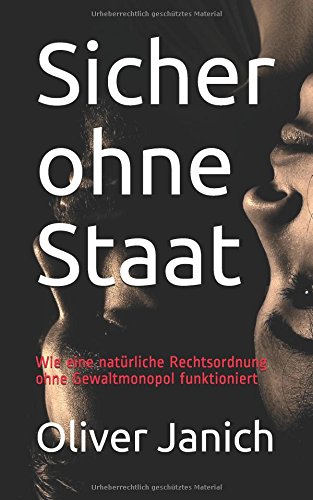 - Sicher ohne Staat: Wie eine natürliche Rechtsordnung ohne Gewaltmonopol funktioniert