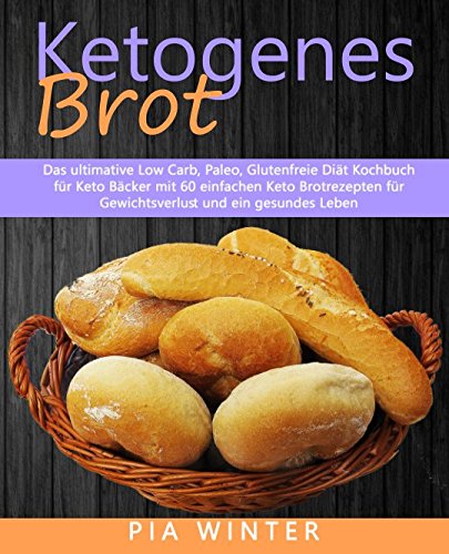  - Ketogenes Brot: Das ultimative Low Carb, Paleo, Glutenfreie Diät Kochbuch für Keto Bäcker mit 60 einfachen Keto Brotrezepten für Gewichtsverlust und ein gesundes Leben