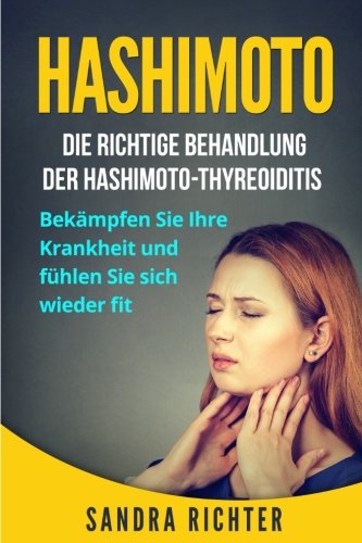  - Hashimoto: Die richtige Behandlung der Hashimoto-Thyreoiditis. Bekämpfen Sie Ihre Krankheit und fühlen Sie sich wieder fit.