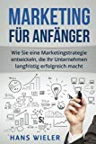- Online Marketing für Anfänger: Wie Sie eine erfolgreiche Online-Marketing Strategie entwickeln und umsetzen. Ein Praxisbuch für den Einstieg ins Online Marketing.
