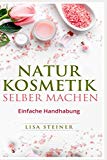  - Naturkosmetik selber machen: Selber machen statt kaufen - Das Selbermachen natürlicher Kosmetik dank einfacher Rezepte