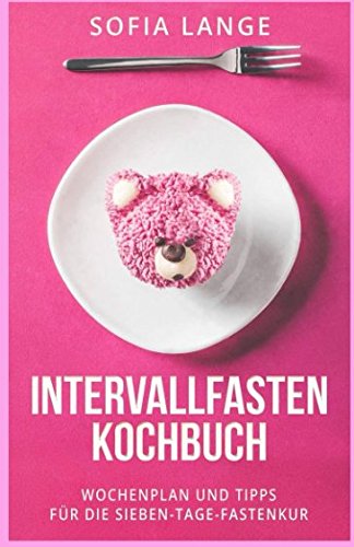  - Intervallfasten Kochbuch: Wochenplan und Tipps für die 7 Tage-Fastenkurs