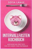  - Intervallfasten für Anfänger: Wie Sie durch Intervallfasten schnell und gesund abnehmen. Ganz ohne Diät.