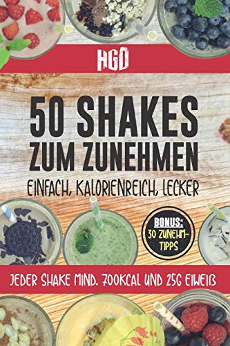  - 50 Shakes zum Zunehmen: einfach, kalorienreich, lecker, jeder Shake mind. 700Kcal und 25g Eiweiß, Bonus: 30 Zunehm-Tipps