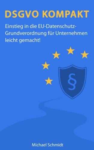 - DSGVO Kompakt: Einstieg in die EU-Datenschutz-Grundverordnung für Unternehmen leicht gemacht!