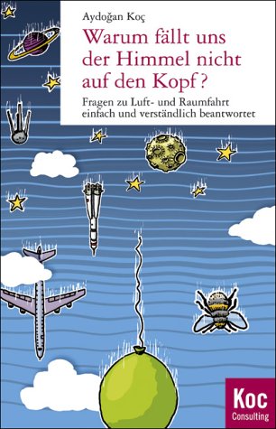 Koc, Aydogan - Warum fällt uns der Himmel nicht auf den Kopf? : Fragen zu Luft- und Raumfahrt einfach und verständlich beantwortet