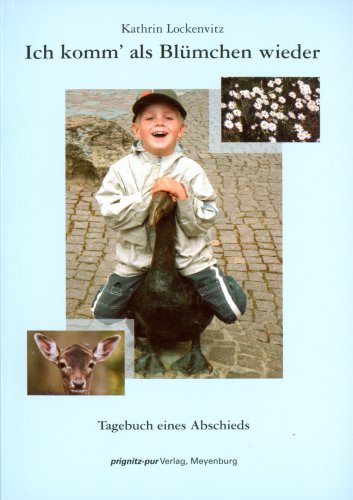  - Ich komm' als Blümchen wieder: Tagebuch eines Abschieds