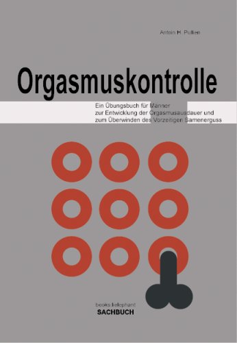 - Orgasmuskontrolle, Ein Übungsbuch für Männer zur Entwicklung der Orgasmusausdauer und zum Überwinden des Vorzeitigen Samenerguss
