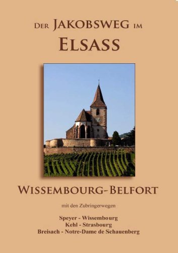  - Der Jakobsweg im Elsass: Wissembourg - Belfort, mit den Zubringerwegen Speyer - Wissembourg, Kehl - Strasbourg, Breisach - Notre-Dame de Schauenberg
