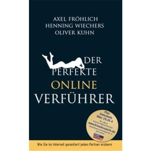 - Der perfekte Online-Verführer: Wie Sie im Internet garantiert jeden Partner erobern