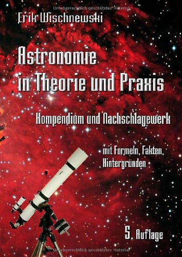- Astronomie in Theorie und Praxis: Kompendium und Nachschlagewerk mit Formeln, Fakten, Hintergründen