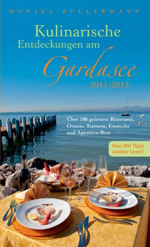 - Kulinarische Entdeckungen am Gardasee 2011/ 2012: Über 100 getestete Ristoranti, Osterie, Trattorie, Enoteche und Aperitivo-Bars