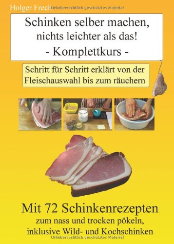 - Schinken selber machen nichts leichter als das!: Schritt für Schritt erklärt von der Fleischauswahl bis zum räuchern