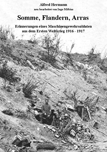 - Somme, Flandern, Arras: Erinnerungen eines Maschinengewehrsoldaten aus dem Ersten Weltkrieg 1916 - 1917