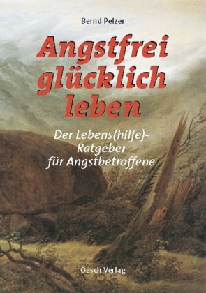  - Angstfrei glücklich leben: Lebens(hilfe)-Ratgeber für Angstbetroffene