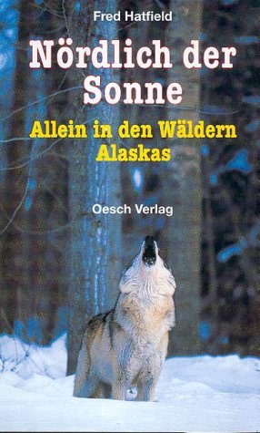  - Nördlich der Sonne: Allein in den Wäldern Alaskas. Ein Trapperleben
