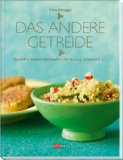  - Quinoa, Amaranth, Teff & Co: glutenfreie und vegetarische Genussrezepte
