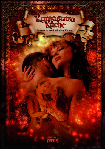  - Kamasutraküche: Genuss zu zweit mit allen Sinnen: Lieben - Kochen und Genießen