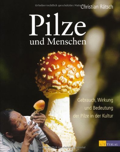 - Pilze und Menschen: Gebrauch, Wirkung und Bedeutung der Pilze in der Kultur