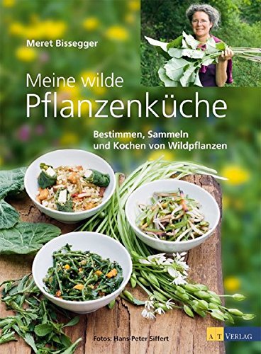  - Meine wilde Pflanzenküche: Bestimmen, Sammeln und Kochen von Wildpflanzen