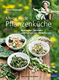  - Meine neuen Wildpflanzen-Rezepte: Mit vielen Deko-Ideen