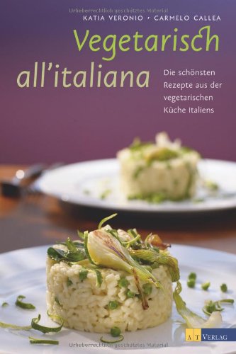 - Vegetarisch all'italiana: Die schönsten Rezepte und Geschichten aus der vegetarischen Küche Italiens