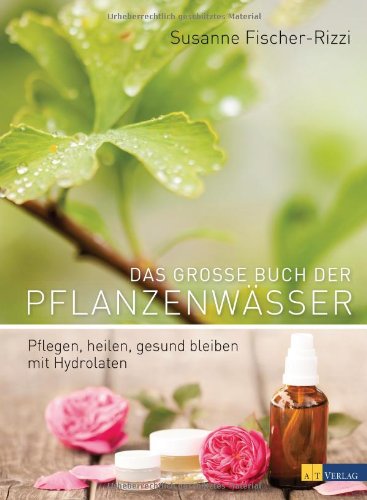 - Das große Buch der Pflanzenwässer: Pflegen, heilen, gesund bleiben mit Hydrolaten