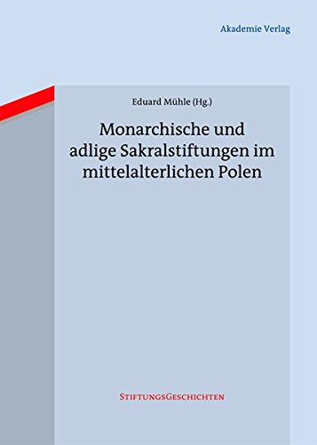 Mühle, Eduard (HG) - Monarchische und adlige Sakralstiftungen im mittelalterlichen Polen 