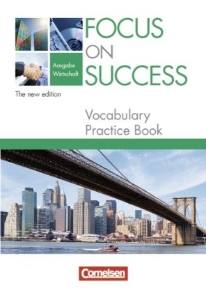  - Focus on Success - The new edition - Wirtschaft: B1-B2 - Vocabulary Practice Book