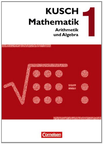  - Kusch: Mathematik - Neubearbeitung 2013: Band 1 - Arithmetik und Algebra: Schülerbuch