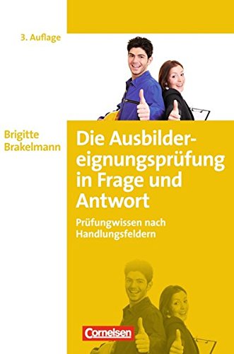  - Erfolgreich im Beruf: Die Ausbildereignungsprüfung in Frage und Antwort: Prüfungswissen nach Handlungsfeldern